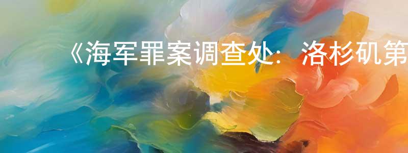 影视迷陈元亮的个人博客,《海军罪案调查处:洛杉矶第十季》迅雷下载/在线观看-犯罪历史-美剧天堂
